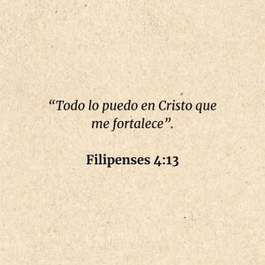 Filipenses 4:13: “Todo lo puedo en Cristo que me fortalece”.