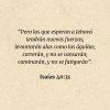 Isaías 40:31: “Pero los que esperan a Jehová tendrán nuevas fuerzas; levantarán alas como las águilas; correrán, y no se cansarán; caminarán, y no se fatigarán”.