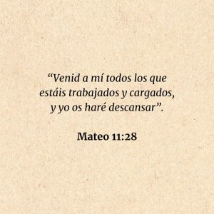 Mateo 11:28: “Venid a mí todos los que estáis trabajados y cargados, y yo os haré descansar”.