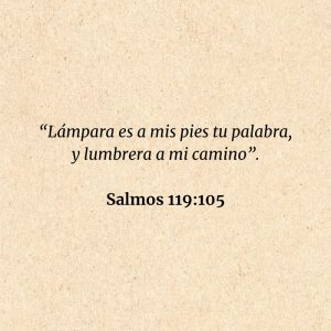 Salmos 119:105: “Lámpara es a mis pies tu palabra, y lumbrera a mi camino”.