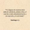 Santiago 1:5: “Y si alguno de vosotros tiene falta de sabiduría, pídala a Dios, el cual da a todos abundantemente y sin reproche, y le será dada”.